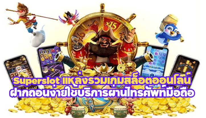 Superslot แหล่งรวมเกมสล็อตออนไลน์ ฝากถอนง่ายใช้บริการผ่านโทรศัพท์มือถือ 