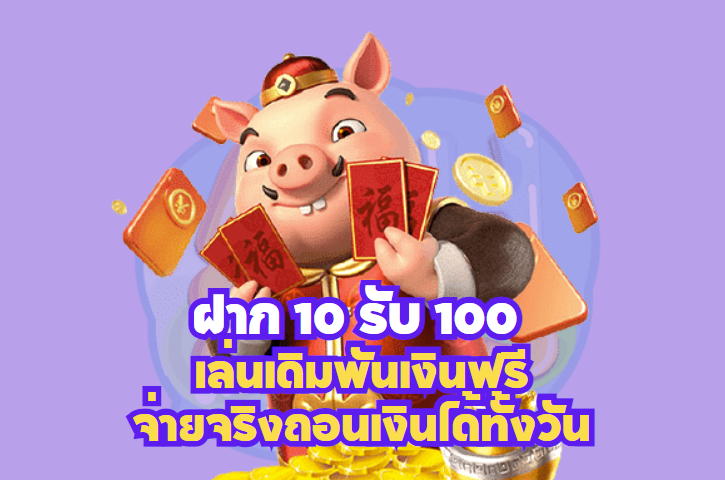 ฝาก 10 รับ 100 เล่นเดิมพันเงินฟรีจ่ายจริงถอนเงินได้ทั้งวัน